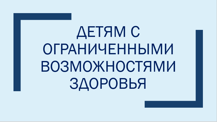 Детям с ограниченными возможностями здоровья.